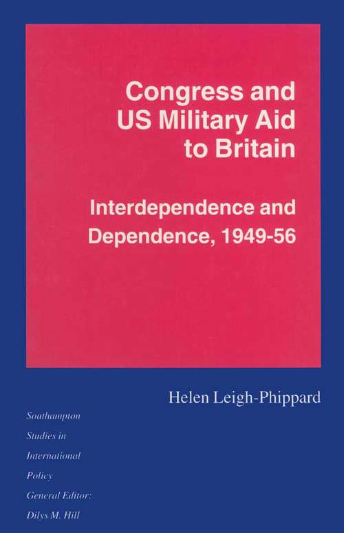 Book cover of Congress and US Military Aid to Britain: Interdependence and Dependence, 1949–56 (1st ed. 1995) (Southampton Studies in International Policy)