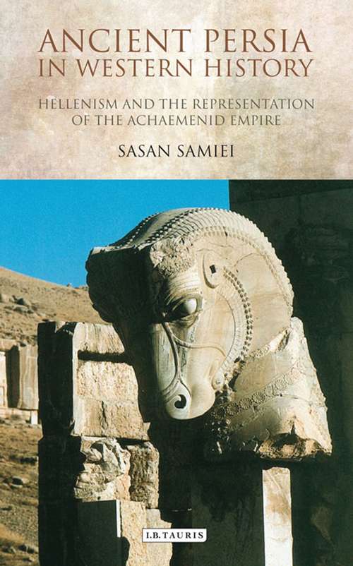 Book cover of Ancient Persia in Western History: Hellenism and the Representation of the Achaemenid Empire