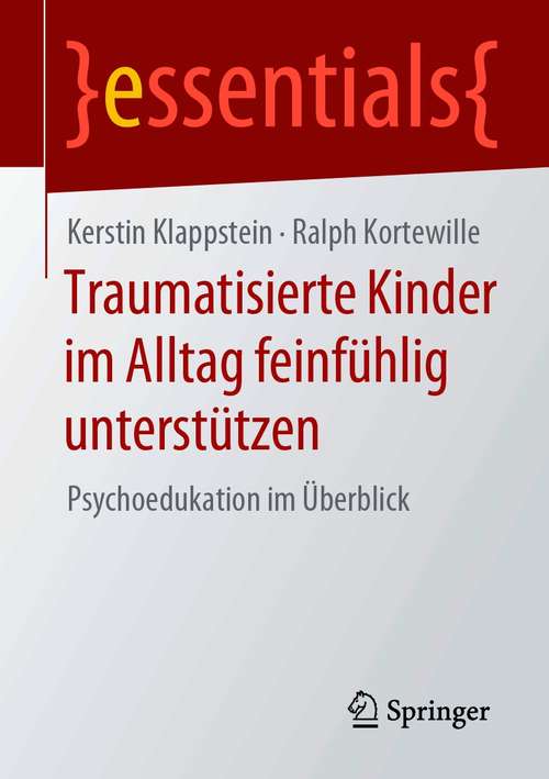 Book cover of Traumatisierte Kinder im Alltag feinfühlig unterstützen: Psychoedukation im Überblick (1. Aufl. 2020) (essentials)