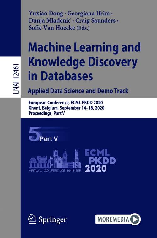 Book cover of Machine Learning and Knowledge Discovery in Databases. Applied Data Science and Demo Track: European Conference, ECML PKDD 2020, Ghent, Belgium, September 14–18, 2020, Proceedings, Part V (1st ed. 2021) (Lecture Notes in Computer Science #12461)