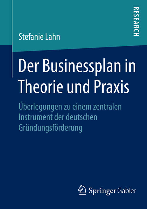 Book cover of Der Businessplan in Theorie und Praxis: Überlegungen zu einem zentralen Instrument der deutschen Gründungsförderung (2015)