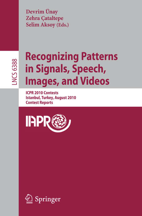 Book cover of Recognizing Patterns in Signals, Speech, Images, and Videos: ICPR 2010 Contents, Istanbul, Turkey, August 23-26, 2010, Contest Reports (2011) (Lecture Notes in Computer Science #6388)