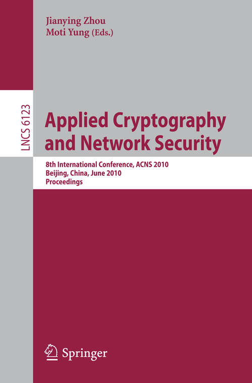 Book cover of Applied Cryptography and Network Security: 8th International Conference, ACNS 2010, Beijing, China, June 22-25, 2010, Proceedings (2010) (Lecture Notes in Computer Science #6123)