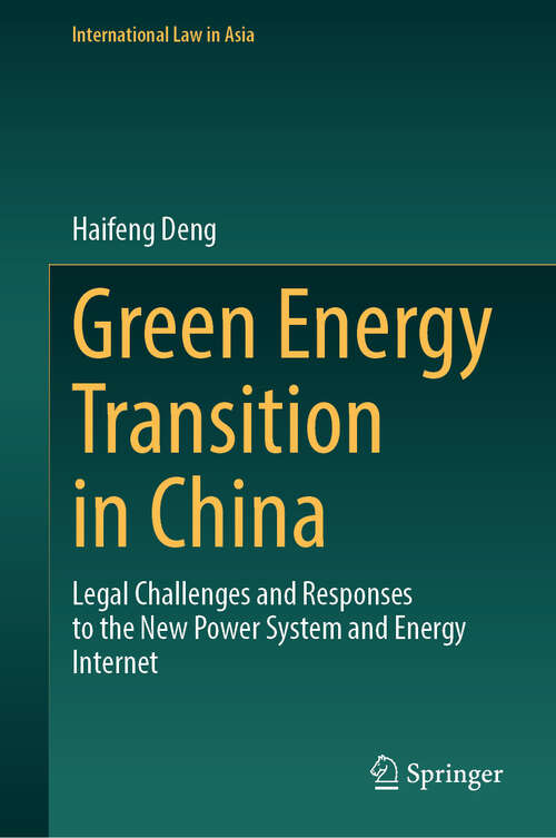 Book cover of Green Energy Transition in China: Legal Challenges and Responses to the New Power System and Energy Internet (2024) (International Law in Asia)