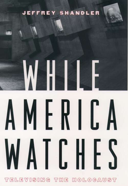 Book cover of While America Watches: Televising the Holocaust