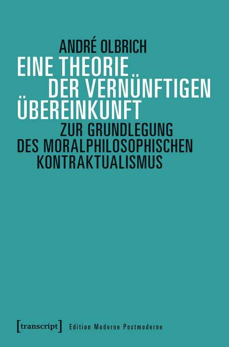 Book cover of Eine Theorie der vernünftigen Übereinkunft: Zur Grundlegung des moralphilosophischen Kontraktualismus (Edition Moderne Postmoderne)