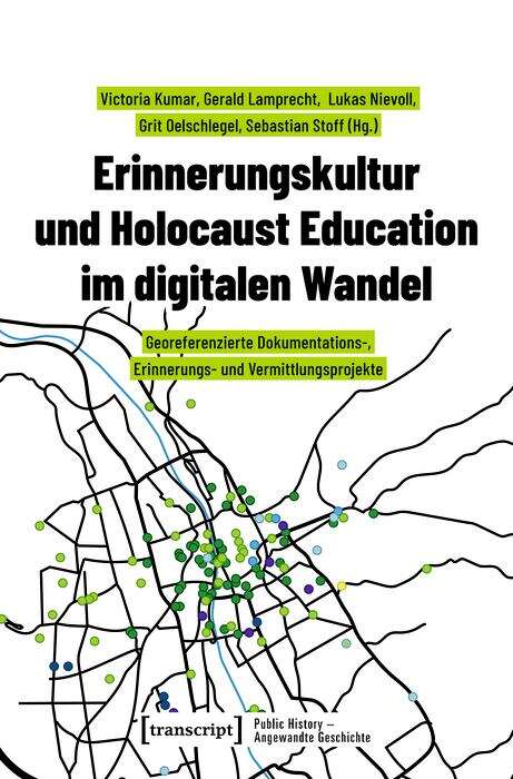 Book cover of Erinnerungskultur und Holocaust Education im digitalen Wandel: Georeferenzierte Dokumentations-, Erinnerungs- und Vermittlungsprojekte (Public History - Angewandte Geschichte #19)