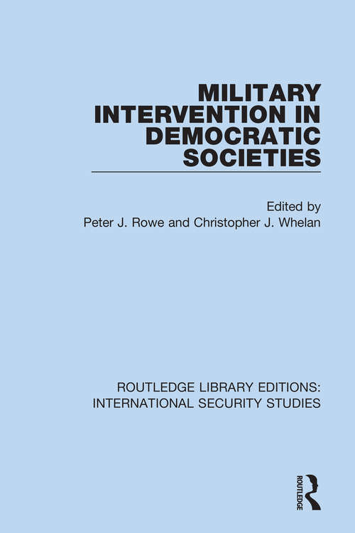 Book cover of Military Intervention in Democratic Societies (Routledge Library Editions: International Security Studies #14)
