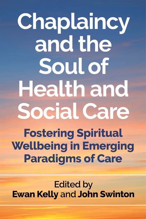 Book cover of Chaplaincy and the Soul of Health and Social Care: Fostering Spiritual Wellbeing in Emerging Paradigms of Care