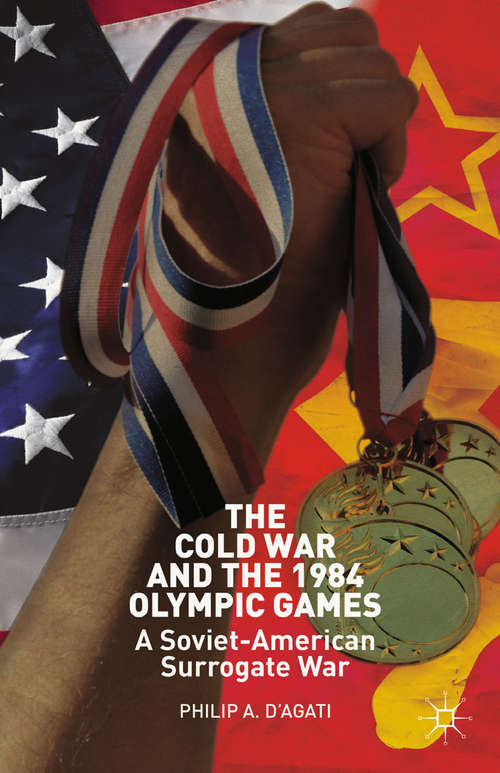 Book cover of The Cold War and the 1984 Olympic Games: A Soviet-American Surrogate War (2013)