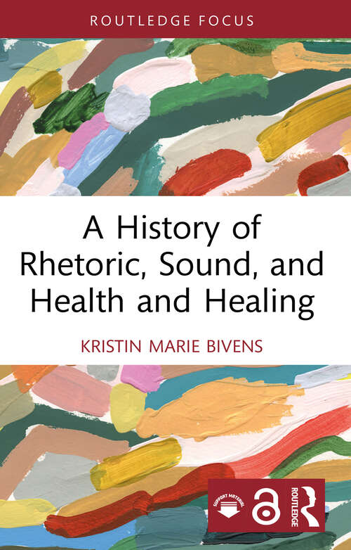 Book cover of A History of Rhetoric, Sound, and Health and Healing (Routledge Studies in Rhetoric and Communication)