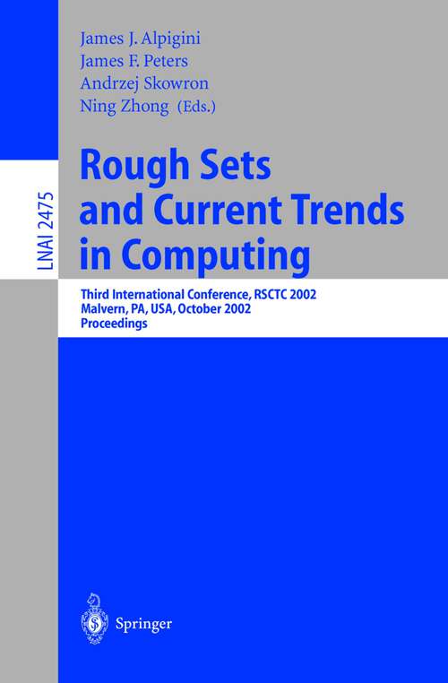Book cover of Rough Sets and Current Trends in Computing: Third International Conference, RSCTC 2002, Malvern, PA, USA, October 14-16, 2002. Proceedings (2002) (Lecture Notes in Computer Science #2475)