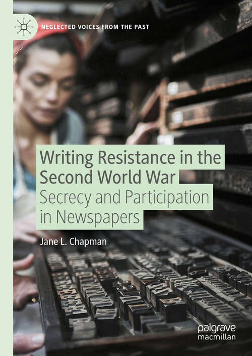 Book cover of Writing Resistance in the Second World War: Secrecy and Participation in Newspapers (2024) (Neglected Voices from the Past)