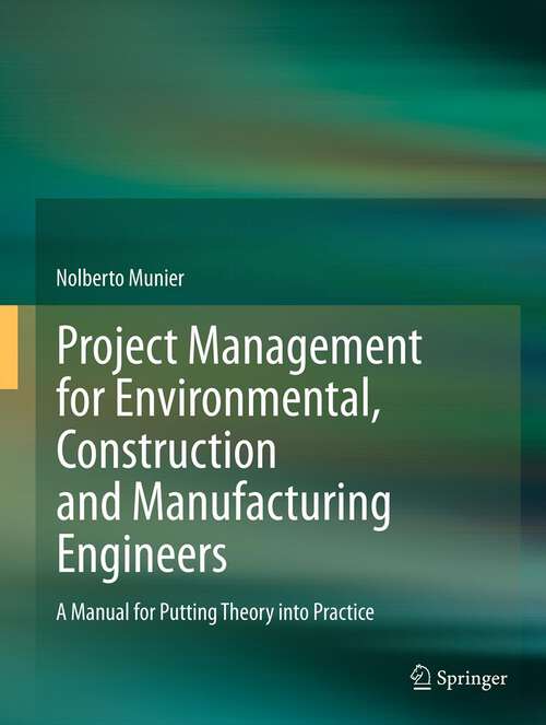 Book cover of Project Management for Environmental, Construction and Manufacturing Engineers: A Manual for Putting Theory into Practice (2013)