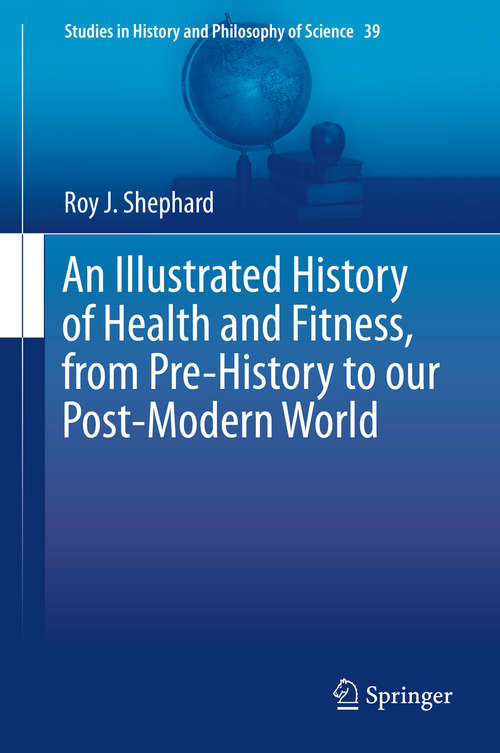Book cover of An Illustrated History of Health and Fitness, from Pre-History to our Post-Modern World (2015) (Studies in History and Philosophy of Science #39)