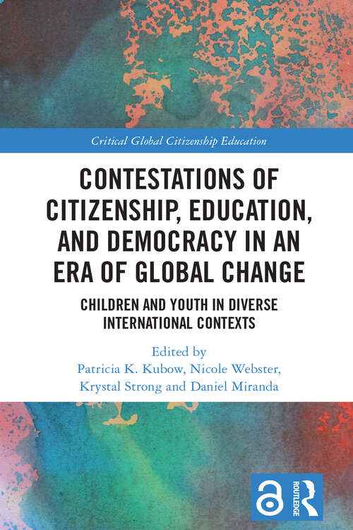 Book cover of Contestations of Citizenship, Education, and Democracy in an Era of Global Change: Children and Youth in Diverse International Contexts (Critical Global Citizenship Education)