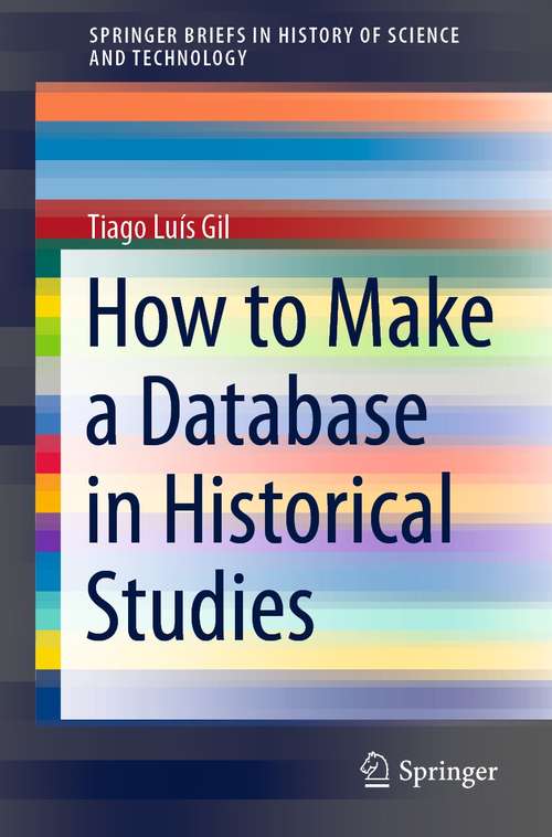 Book cover of How to Make a Database in Historical Studies (1st ed. 2021) (SpringerBriefs in History of Science and Technology)