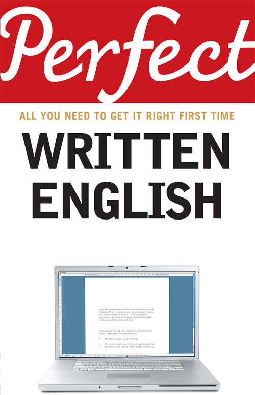 Book cover of Perfect Written English: All You Need To Get It Right First Time (Perfect Ser.)