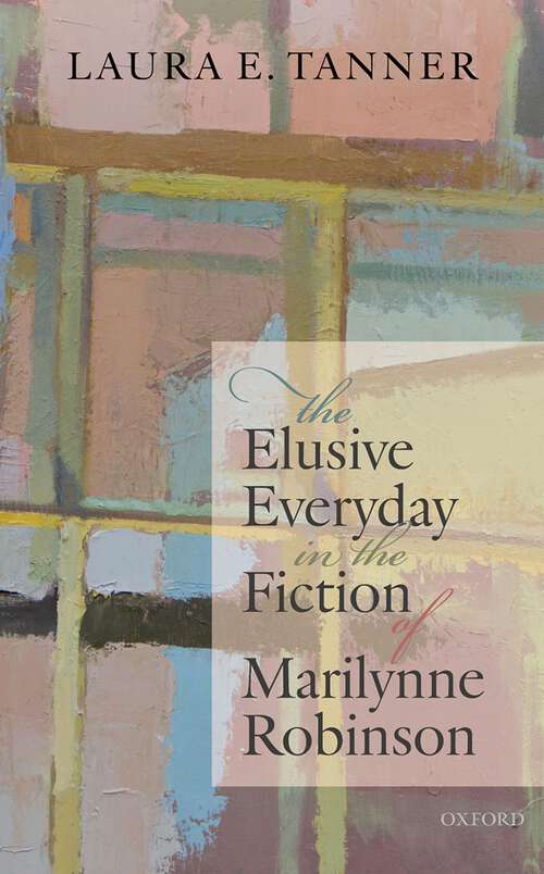Book cover of The Elusive Everyday in the Fiction of Marilynne Robinson