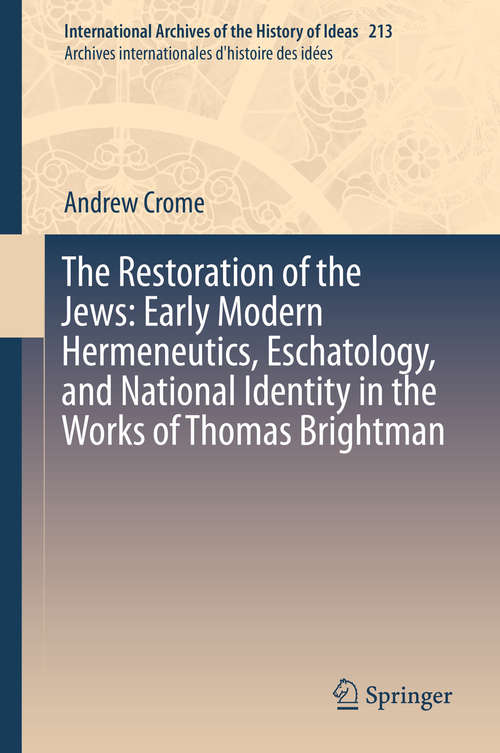 Book cover of The Restoration of the Jews: Early Modern Hermeneutics, Eschatology, And National Identity In The Works Of Thomas Brightman (2014) (International Archives of the History of Ideas /  Archives internationales d'histoire des idées #213)