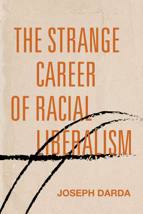 Book cover of The Strange Career of Racial Liberalism (Post*45)