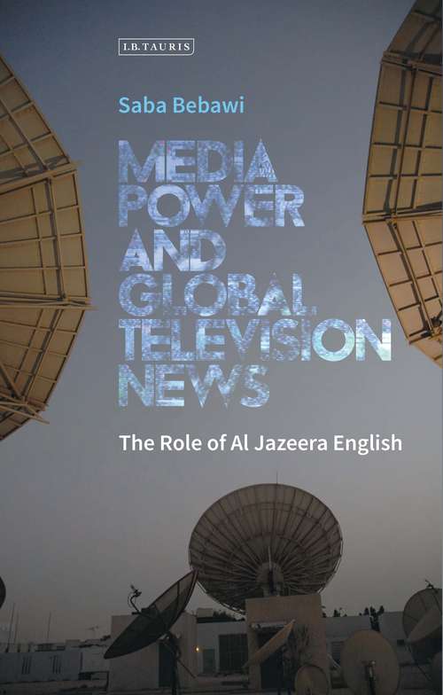 Book cover of Media Power and Global Television News: The Role of Al Jazeera English (International Media and Journalism Studies)