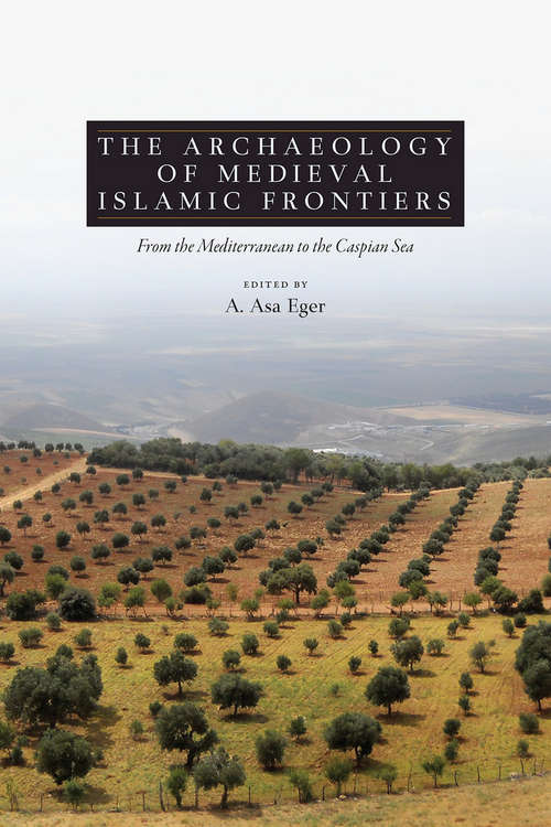 Book cover of The Archaeology of Medieval Islamic Frontiers: From the Mediterranean to the Caspian Sea