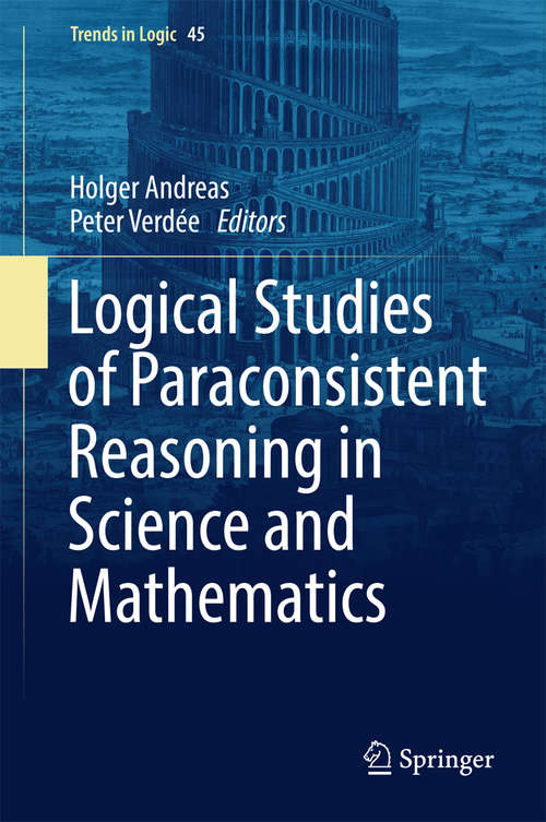Book cover of Logical Studies of Paraconsistent Reasoning in Science and Mathematics (1st ed. 2016) (Trends in Logic #45)