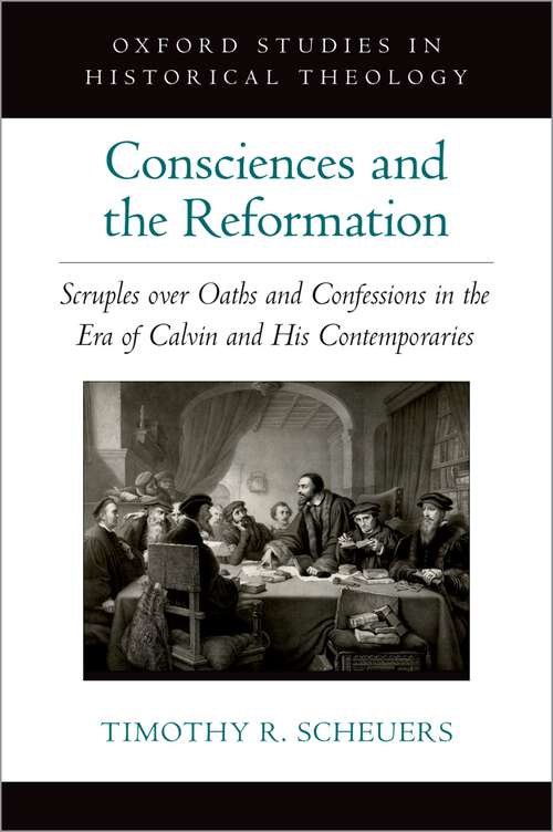 Book cover of Consciences and the Reformation: Scruples over Oaths and Confessions in the Era of Calvin and His Contemporaries (OXFORD STU IN HISTORICAL THEOLOGY SERIES)