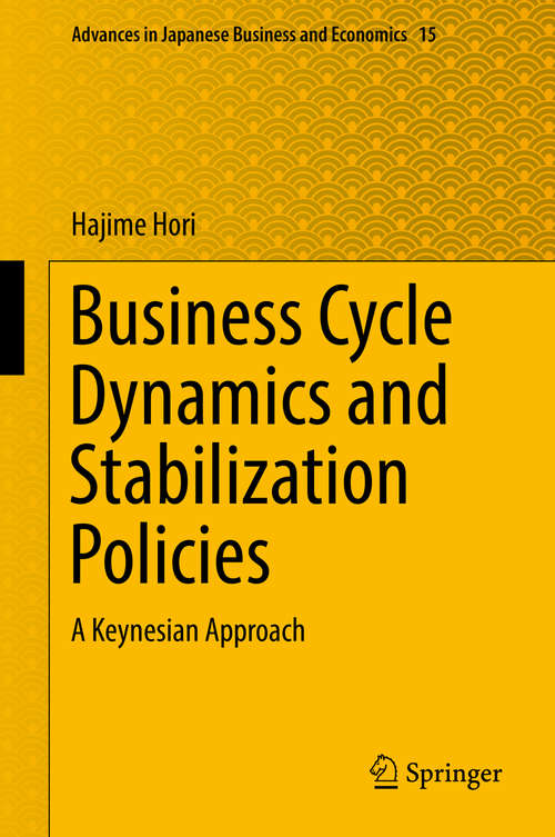 Book cover of Business Cycle Dynamics and Stabilization Policies: A Keynesian Approach (1st ed. 2017) (Advances in Japanese Business and Economics #15)