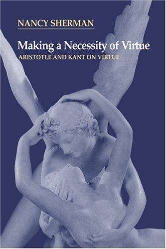 Book cover of Making A Necessity Of Virtue: Aristotle And Kant On Virtue (PDF)