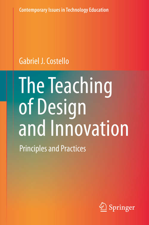 Book cover of The Teaching of Design and Innovation: Principles and Practices (1st ed. 2020) (Contemporary Issues in Technology Education)