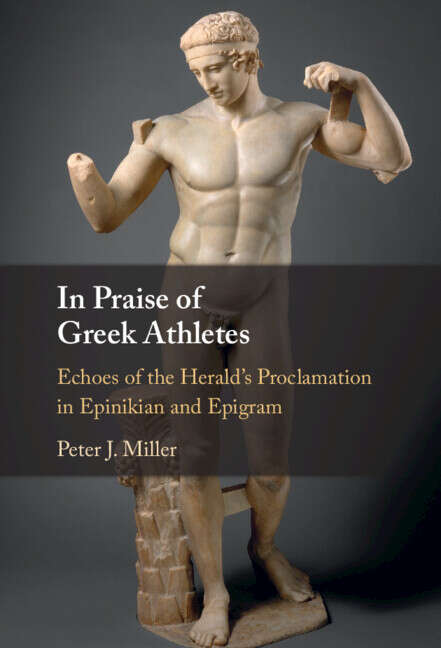 Book cover of In Praise of Greek Athletes: Echoes of the Herald's Proclamation in Epinikian and Epigram