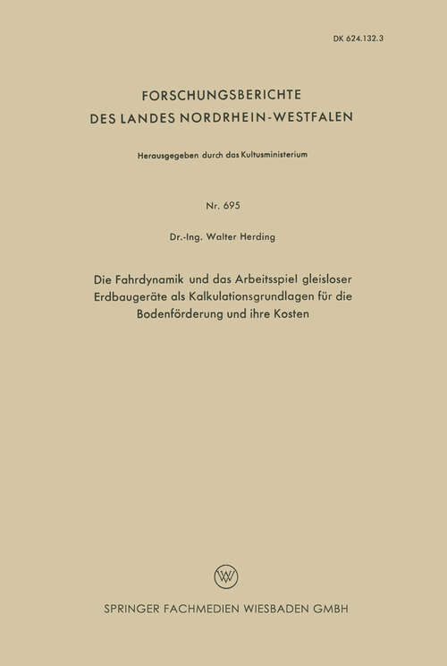 Book cover of Die Fahrdynamik und das Arbeitsspiel gleisloser Erdbaugeräte als Kalkulationsgrundlagen für die Bodenförderung und ihre Kosten (1960) (Forschungsberichte des Landes Nordrhein-Westfalen #695)