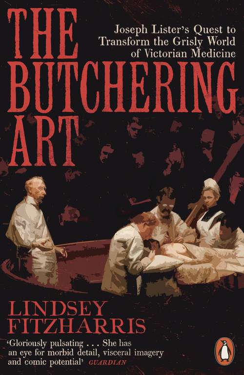 Book cover of The Butchering Art: Joseph Lister’s Quest to Transform the Grisly World of Victorian Medicine