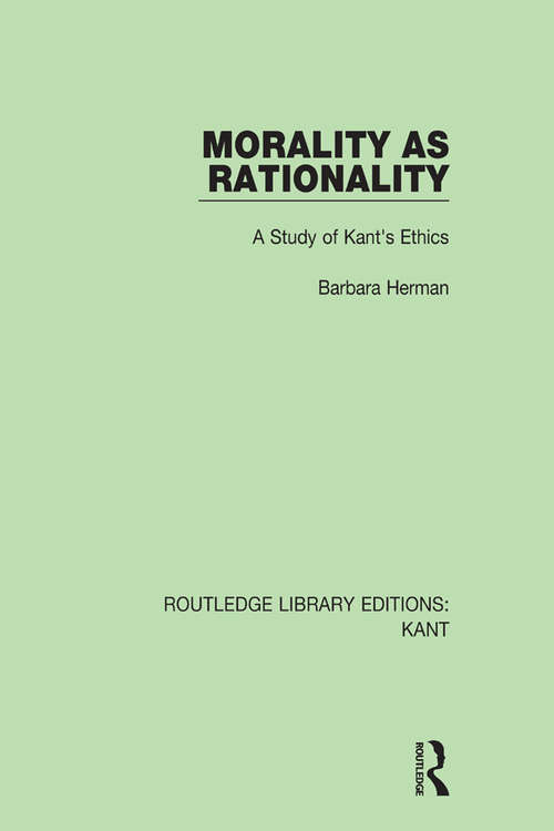 Book cover of Morality as Rationality: A Study of Kant's Ethics (Routledge Library Editions: Kant)