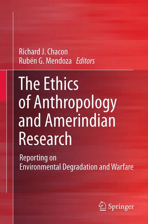 Book cover of The Ethics of Anthropology and Amerindian Research: Reporting on Environmental Degradation and Warfare (2012)
