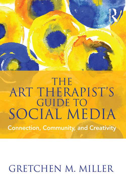 Book cover of The Art Therapist's Guide to Social Media: Connection, Community, and Creativity