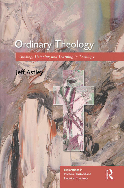 Book cover of Ordinary Theology: Looking, Listening and Learning in Theology (Explorations in Practical, Pastoral and Empirical Theology)