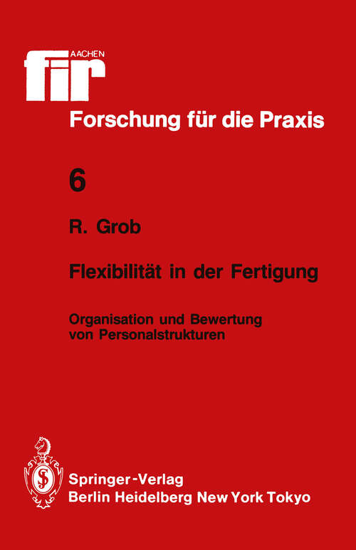 Book cover of Flexibilität in der Fertigung: Organisation und Bewertung von Personalstrukturen (1986) (fir+iaw Forschung für die Praxis #6)