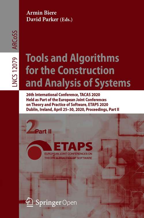 Book cover of Tools and Algorithms for the Construction and Analysis of Systems: 26th International Conference, TACAS 2020, Held as Part of the European Joint Conferences on Theory and Practice of Software, ETAPS 2020, Dublin, Ireland, April 25–30, 2020, Proceedings, Part II (1st ed. 2020) (Lecture Notes in Computer Science #12079)