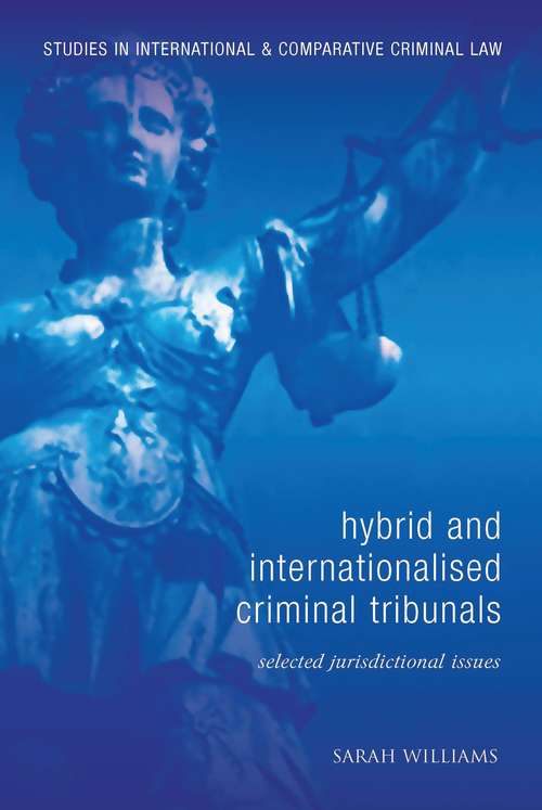 Book cover of Hybrid and Internationalised Criminal Tribunals: Selected Jurisdictional Issues (Studies in International and Comparative Criminal Law #9)