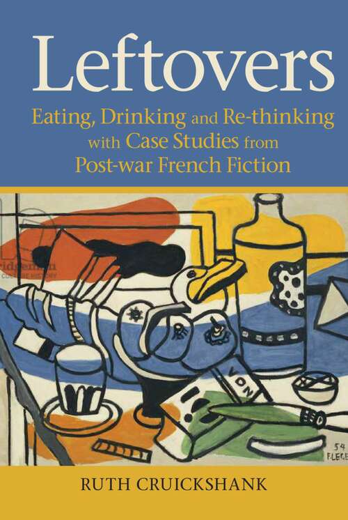 Book cover of Leftovers: Eating, Drinking and Re-thinking with Case Studies from Post-war French Fiction (Contemporary French and Francophone Cultures #67)