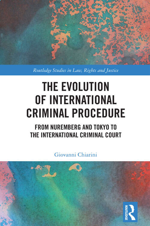 Book cover of The Evolution of International Criminal Procedure: From Nuremberg and Tokyo to the International Criminal Court (Routledge Studies in Law, Rights and Justice)