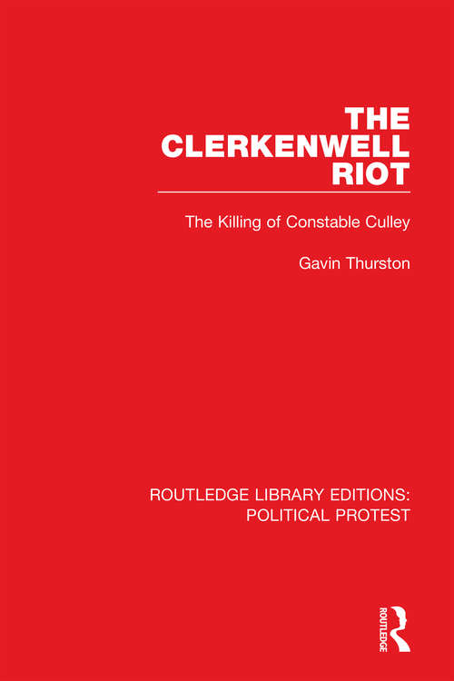 Book cover of The Clerkenwell Riot: The Killing of Constable Culley (Routledge Library Editions: Political Protest #3)