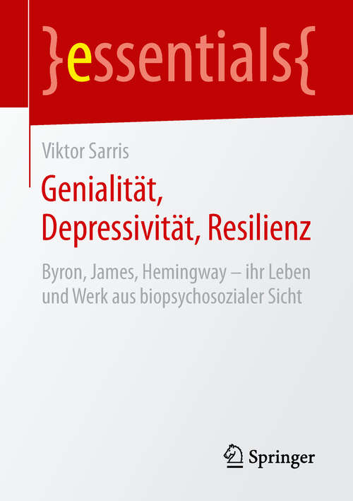 Book cover of Genialität, Depressivität, Resilienz: Byron, James, Hemingway – ihr Leben und Werk aus biopsychosozialer Sicht (1. Aufl. 2019) (essentials)