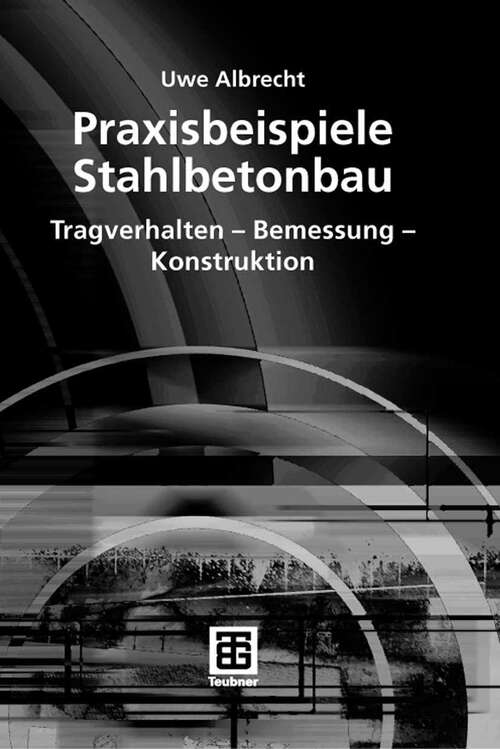 Book cover of Praxisbeispiele Stahlbetonbau: Tragverhalten - Bemessung - Konstruktion (2008)