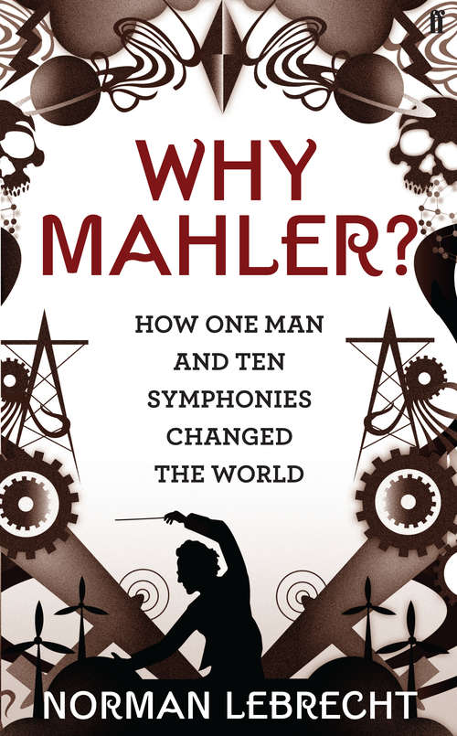Book cover of Why Mahler?: How One Man and Ten Symphonies Changed the World (Main)