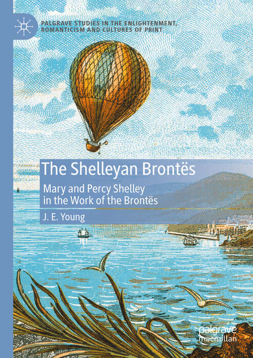 Book cover of The Shelleyan Brontës: Mary and Percy Shelley in the Work of the Brontës (2024) (Palgrave Studies in the Enlightenment, Romanticism and Cultures of Print)