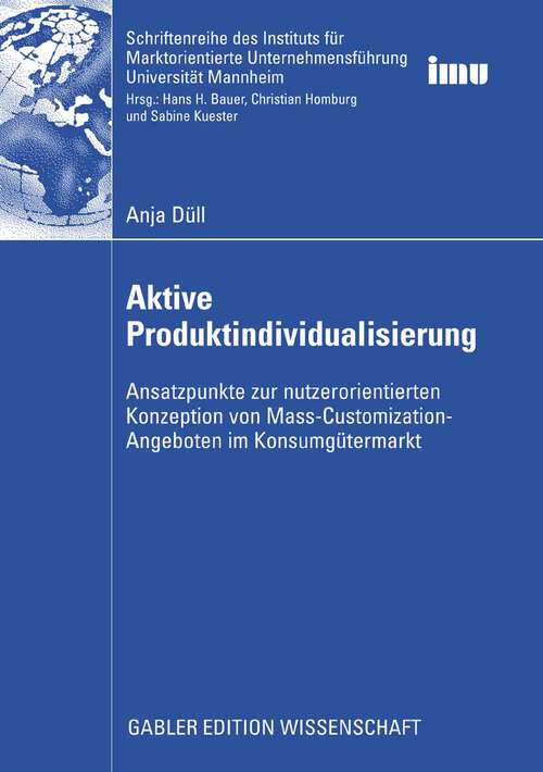 Book cover of Aktive Produktindividualisierung: Ansatzpunkte zur nutzerorientierten Konzeption von Mass-Customization-Angeboten im Konsumgütermarkt (2009) (Schriftenreihe des Instituts für Marktorientierte Unternehmensführung (IMU), Universität Mannheim)